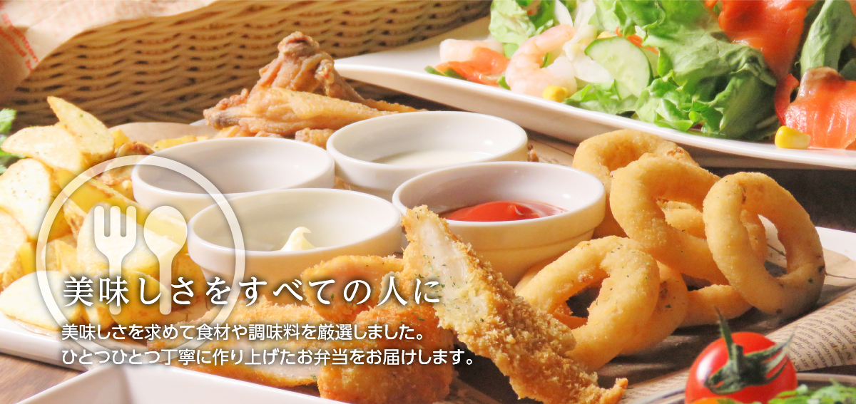 美味しさをすべての人に/美味しさを求めて食材や調味料を厳選しました。ひとつひとつ丁寧に作り上げたお弁当をお届けします。